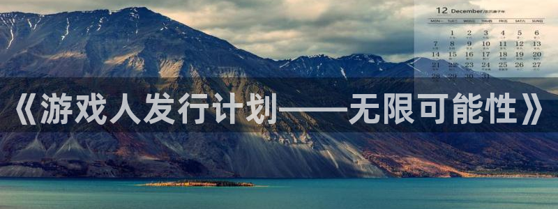 bbin视讯子寓意：《游戏人发行计划——无限可能性》
