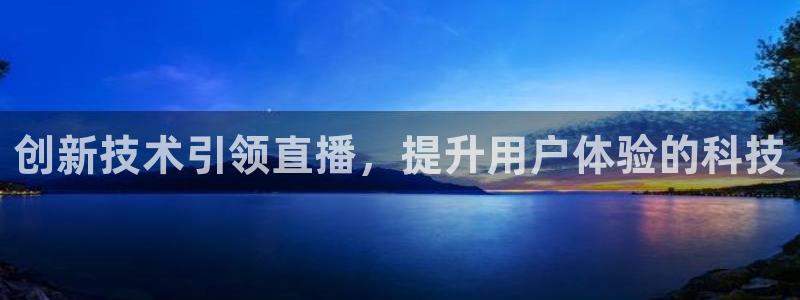 蜘蛛体育直播app下载官网：创新技术引领直播，提升用户体验的科技